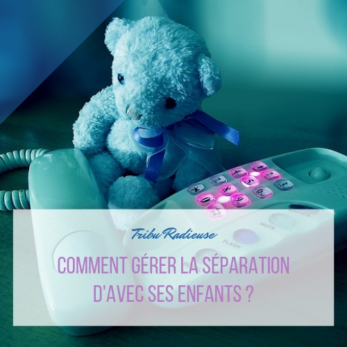 comment gérer la séparation d'avec ses enfants