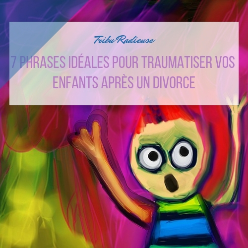 7 phrases idéales pour traumatiser vos enfants après un divorce