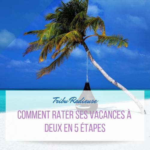 comment rater ses vacances à deux en 5 étapes